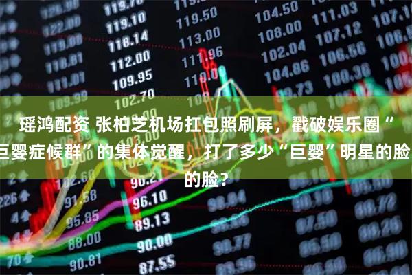 瑶鸿配资 张柏芝机场扛包照刷屏,戳破娱乐圈“巨婴症候群”的集体觉醒,打了多少“巨婴”明星的脸?